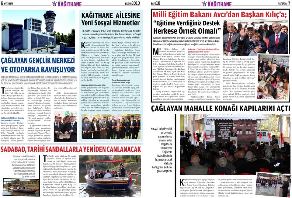 Temel atma törenine Kağıthane Belediye Başkanı Fazlı Kılıç ve eşi Fatma Kılıç ın yanı sıra; Kağıthane Kaymakamı A.