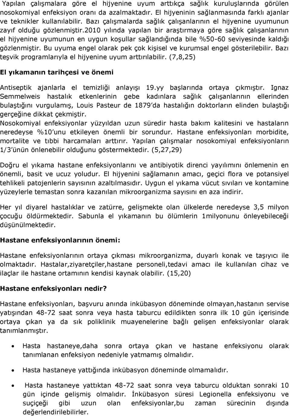 2010 yılında yapılan bir araştırmaya göre sağlık çalışanlarının el hijyenine uyumunun en uygun koşullar sağlandığında bile %50-60 seviyesinde kaldığı gözlenmiştir.