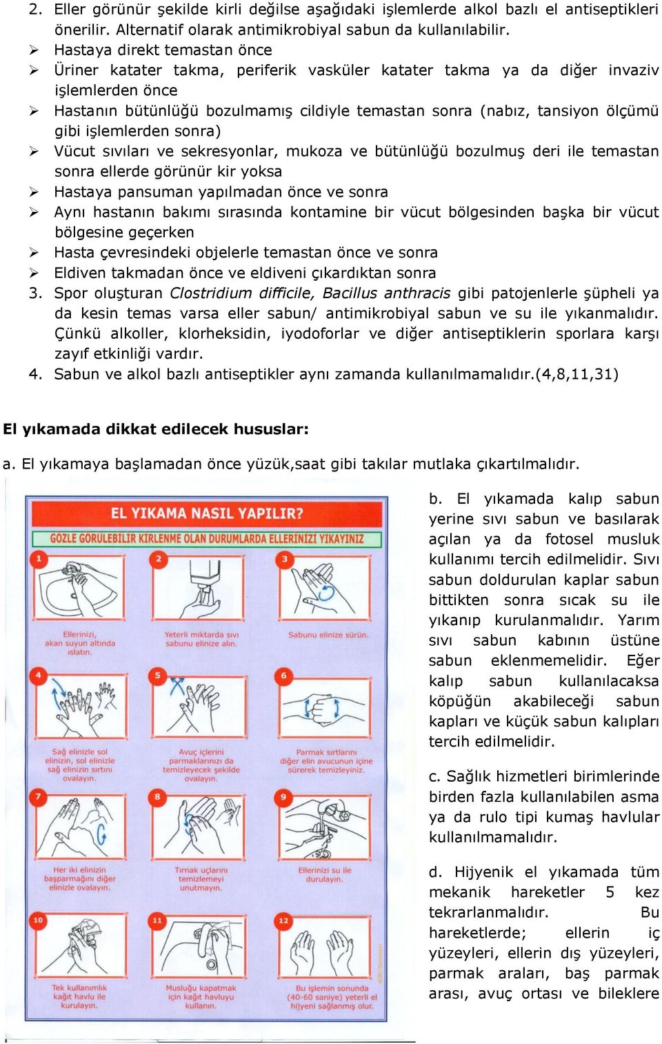 gibi işlemlerden sonra) Vücut sıvıları ve sekresyonlar, mukoza ve bütünlüğü bozulmuş deri ile temastan sonra ellerde görünür kir yoksa Hastaya pansuman yapılmadan önce ve sonra Aynı hastanın bakımı