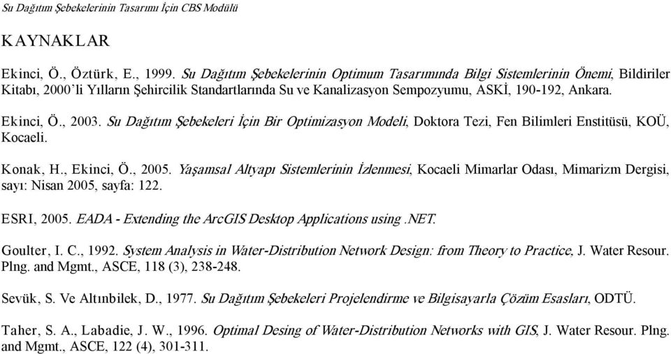 , 2003. Su Dağıtım Şebekeleri İçin Bir Optimizasyon Modeli, Doktora Tezi, Fen Bilimleri Enstitüsü, KOÜ, Kocaeli. Konak, H., Ekinci, Ö., 2005.