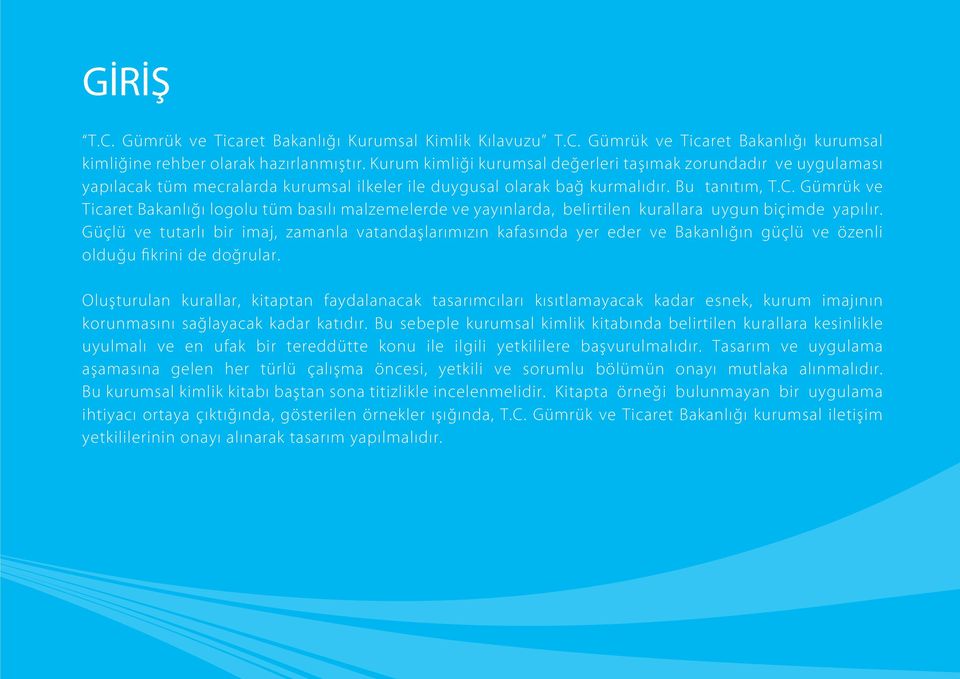 Gümrük ve Ticaret Bakanlığı logolu tüm basılı malzemelerde ve yayınlarda, belirtilen kurallara uygun biçimde yapılır.