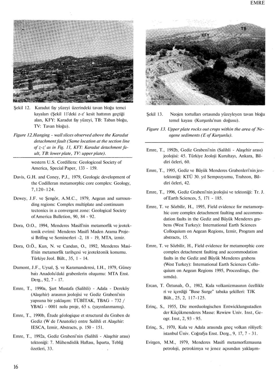 S. Cordillera: Geologicoal Society of America, Special Paper, 133-159. Davis, G.H. and Coney, P.J., 1979, Geologic development of the Codilleran metamorphic core complex: Geology, 7,120-124. Dewey, J.