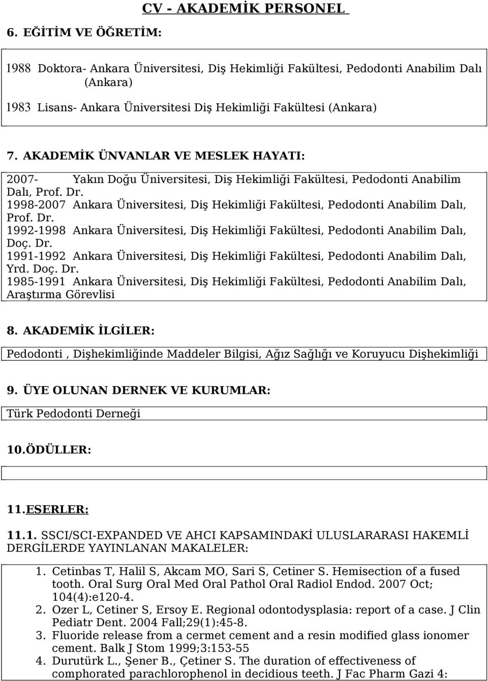 1998-2007 Ankara Üniversitesi, Diş Hekimliği Fakültesi, Pedodonti Anabilim Dalı, Prof. Dr. 1992-1998 Ankara Üniversitesi, Diş Hekimliği Fakültesi, Pedodonti Anabilim Dalı, Doç. Dr. 1991-1992 Ankara Üniversitesi, Diş Hekimliği Fakültesi, Pedodonti Anabilim Dalı, Yrd.