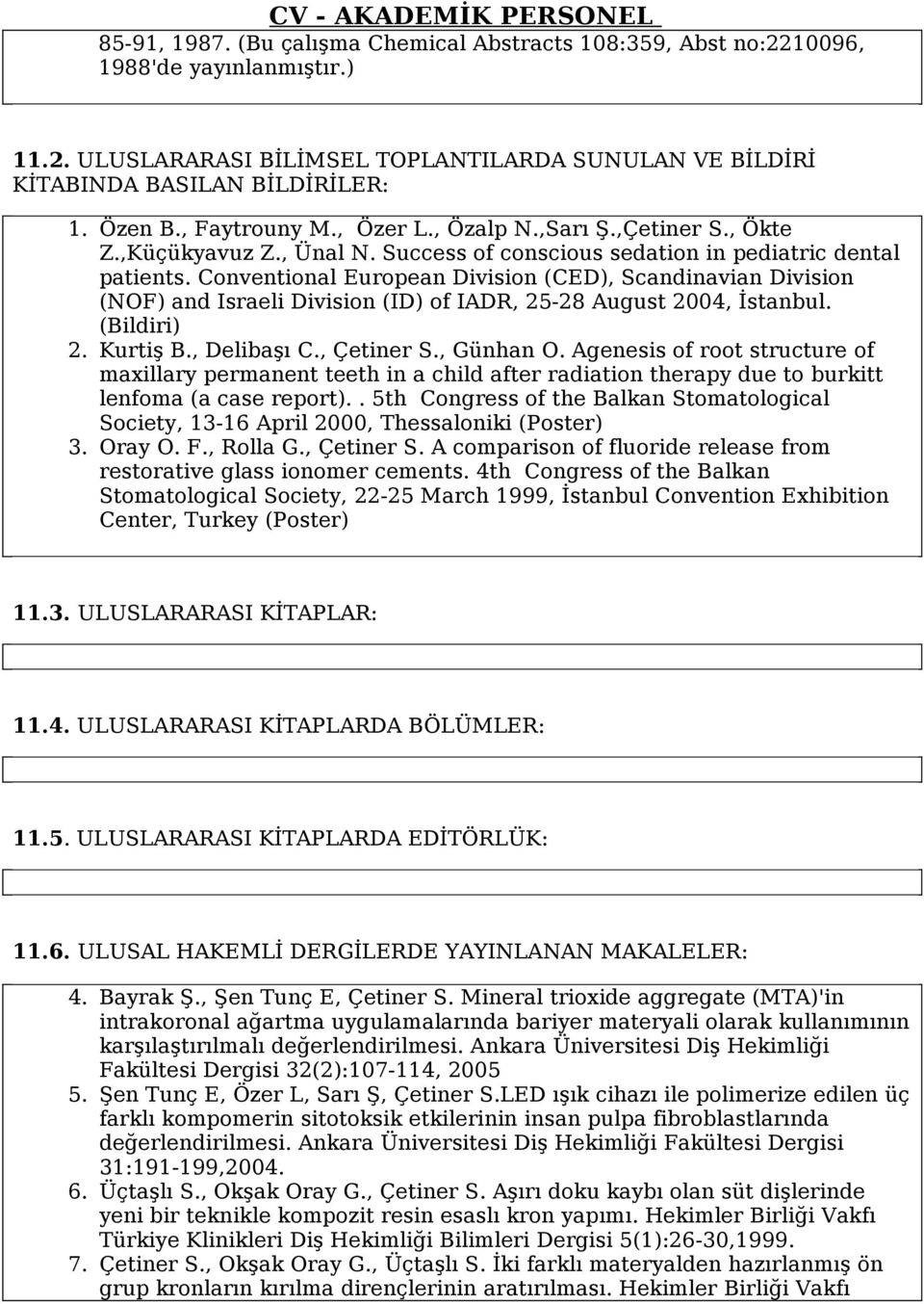 Conventional European Division (CED), Scandinavian Division (NOF) and Israeli Division (ID) of IADR, 25-28 August 2004, İstanbul. (Bildiri) 2. Kurtiş B., Delibaşı C., Çetiner S., Günhan O.