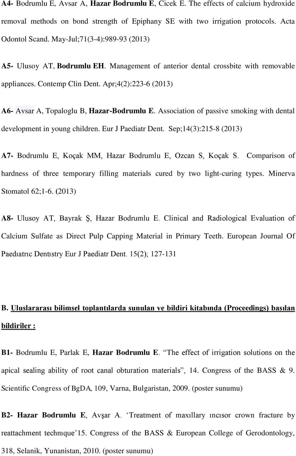 Apr;4(2):223-6 (2013) A6- Avsar A, Topaloglu B, Hazar-Bodrumlu E. Association of passive smoking with dental development in young children. Eur J Paediatr Dent.