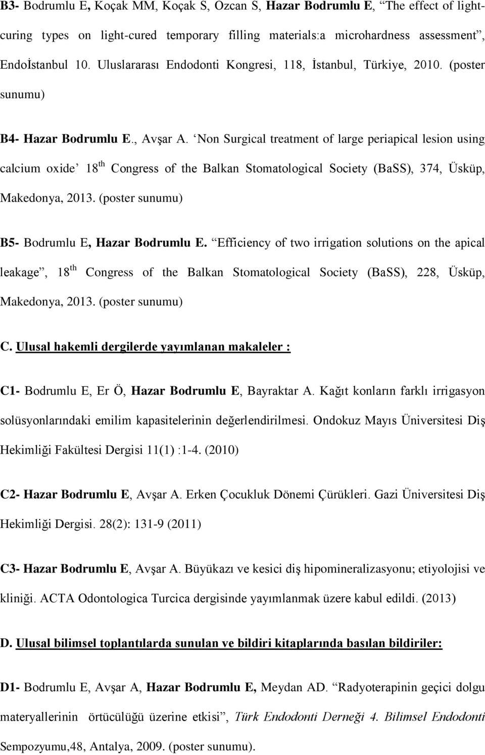 Non Surgical treatment of large periapical lesion using calcium oxide 18 th Congress of the Balkan Stomatological Society (BaSS), 374, Üsküp, Makedonya, 2013.