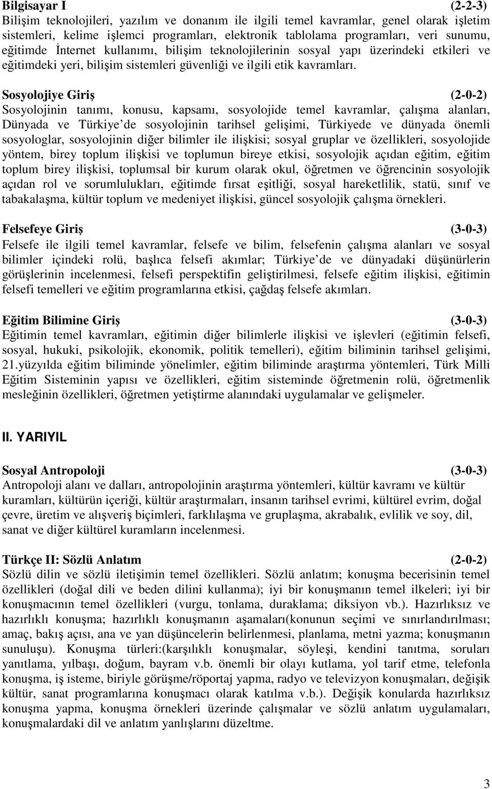 Sosyolojiye Giriş (2-0-2) Sosyolojinin tanımı, konusu, kapsamı, sosyolojide temel kavramlar, çalışma alanları, Dünyada ve Türkiye de sosyolojinin tarihsel gelişimi, Türkiyede ve dünyada önemli