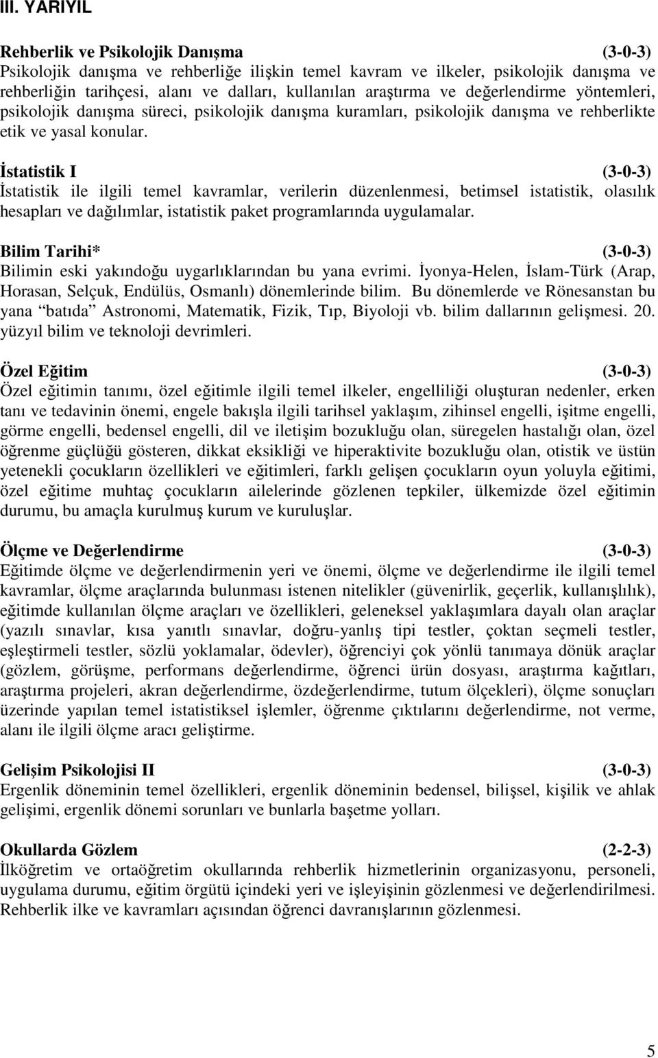 İstatistik I (3-0-3) İstatistik ile ilgili temel kavramlar, verilerin düzenlenmesi, betimsel istatistik, olasılık hesapları ve dağılımlar, istatistik paket programlarında uygulamalar.