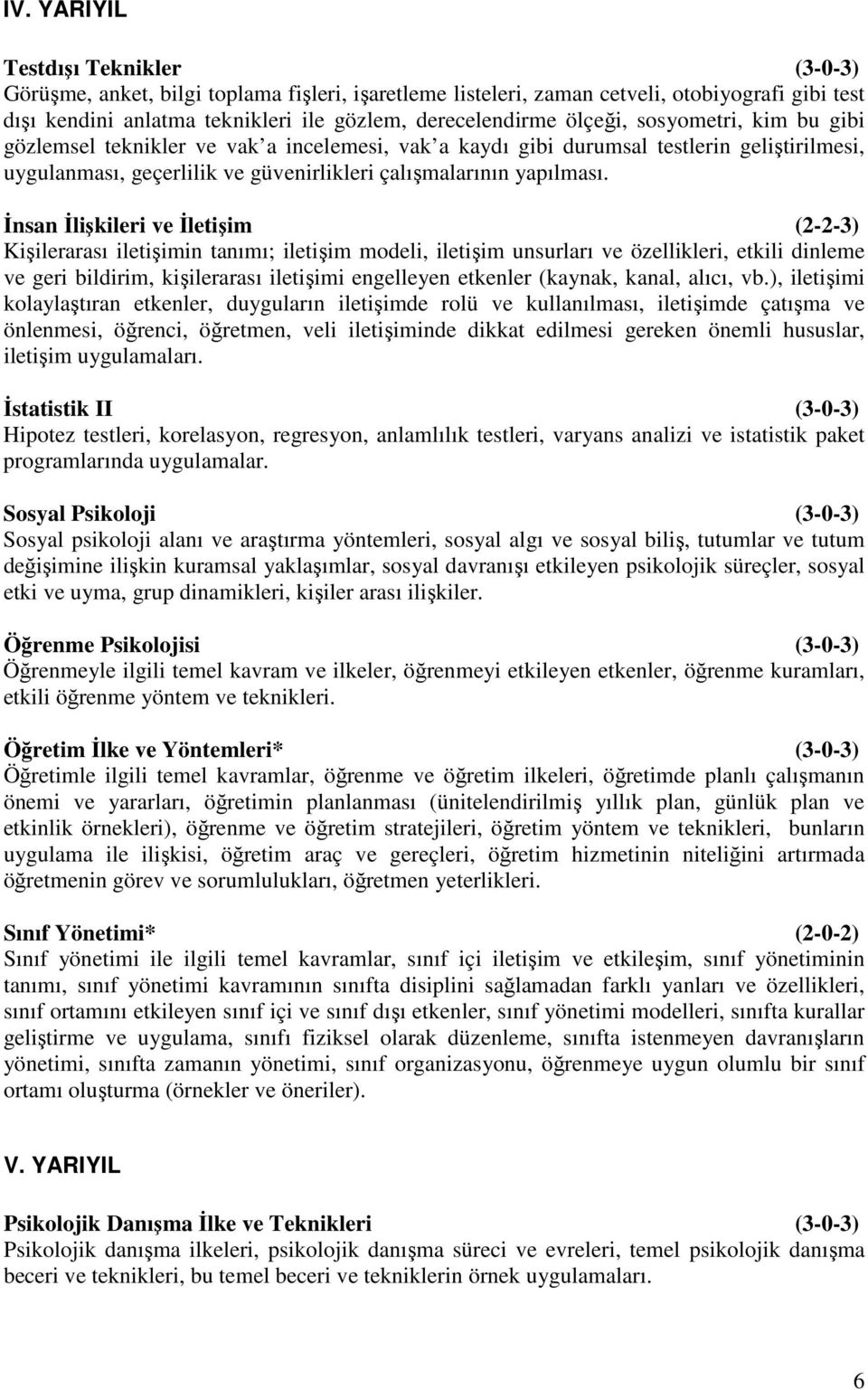 İnsan İlişkileri ve İletişim (2-2-3) Kişilerarası iletişimin tanımı; iletişim modeli, iletişim unsurları ve özellikleri, etkili dinleme ve geri bildirim, kişilerarası iletişimi engelleyen etkenler