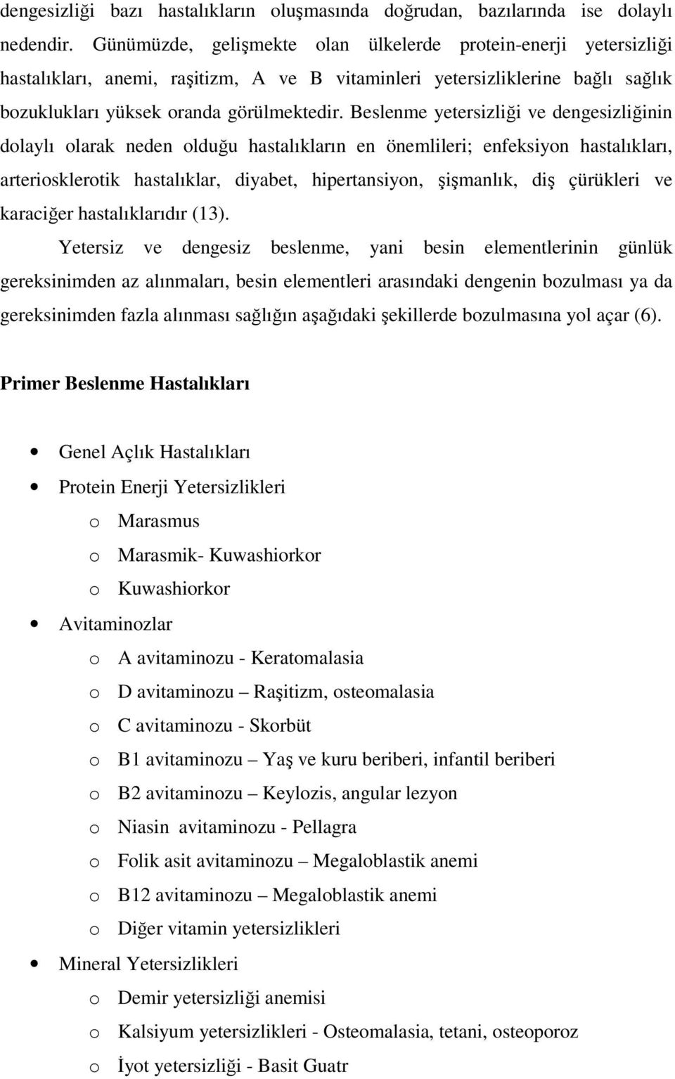 Beslenme yetersizliği ve dengesizliğinin dolaylı olarak neden olduğu hastalıkların en önemlileri; enfeksiyon hastalıkları, arteriosklerotik hastalıklar, diyabet, hipertansiyon, şişmanlık, diş