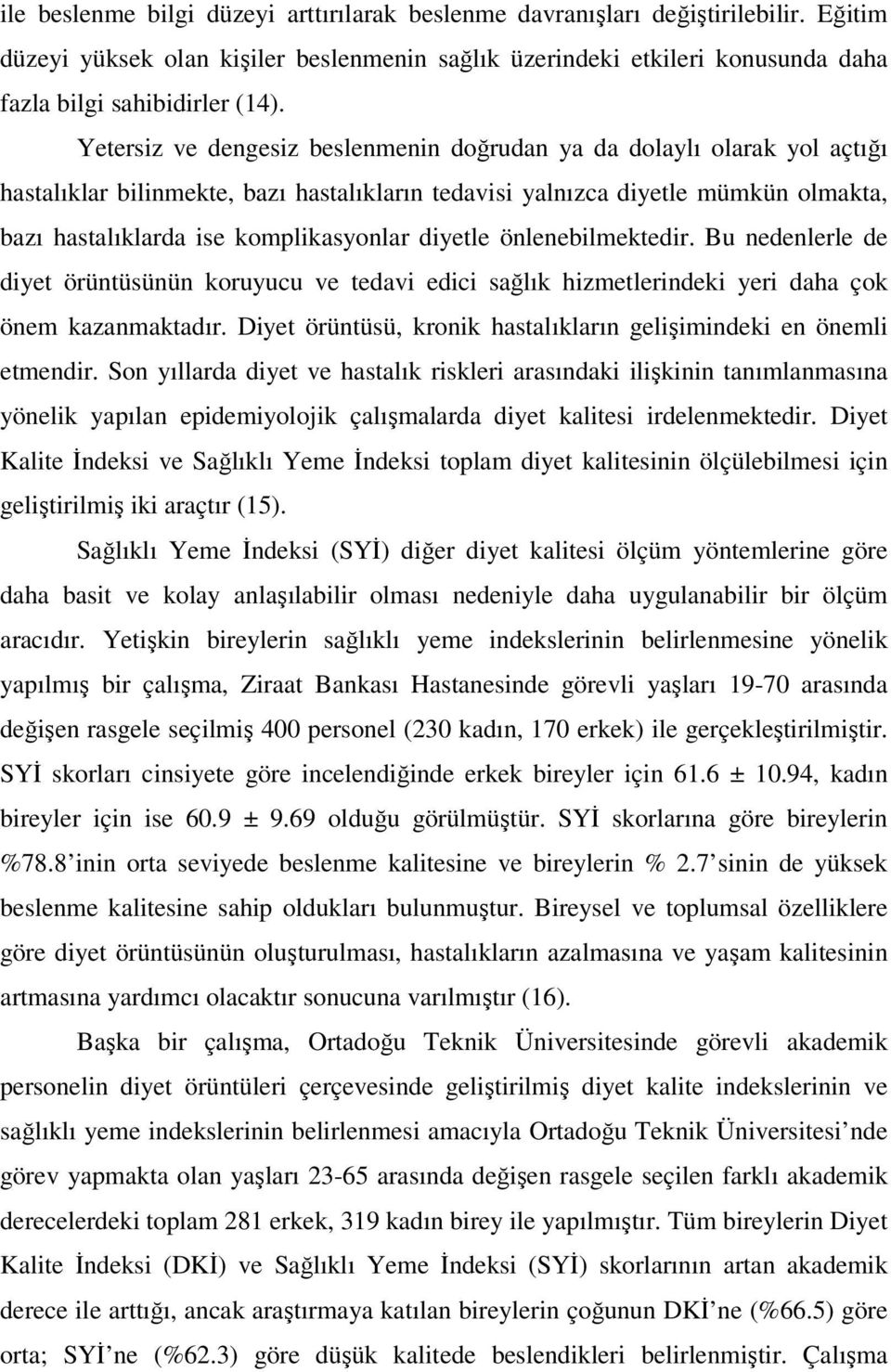 diyetle önlenebilmektedir. Bu nedenlerle de diyet örüntüsünün koruyucu ve tedavi edici sağlık hizmetlerindeki yeri daha çok önem kazanmaktadır.