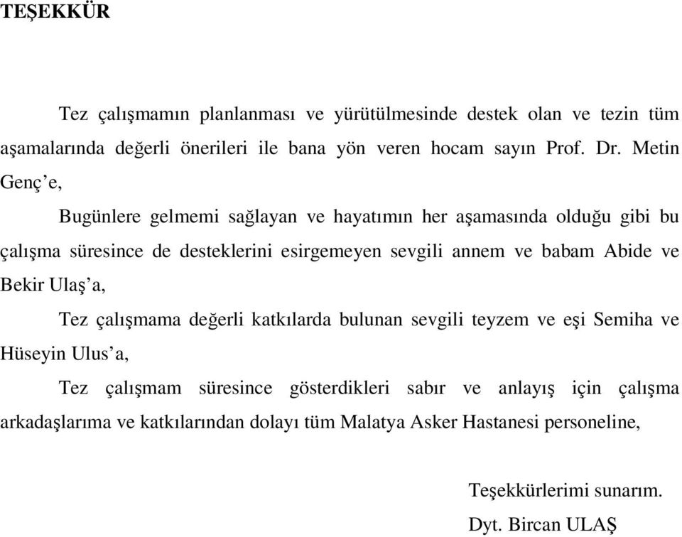 babam Abide ve Bekir Ulaş a, Tez çalışmama değerli katkılarda bulunan sevgili teyzem ve eşi Semiha ve Hüseyin Ulus a, Tez çalışmam süresince