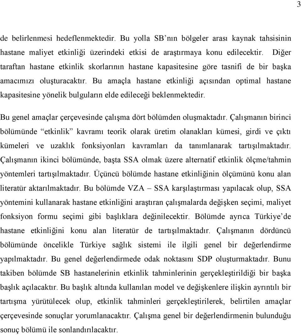 Bu amaçla hastane etkinliği açısından optimal hastane kapasitesine yönelik bulguların elde edileceği beklenmektedir. Bu genel amaçlar çerçevesinde çalışma dört bölümden oluşmaktadır.