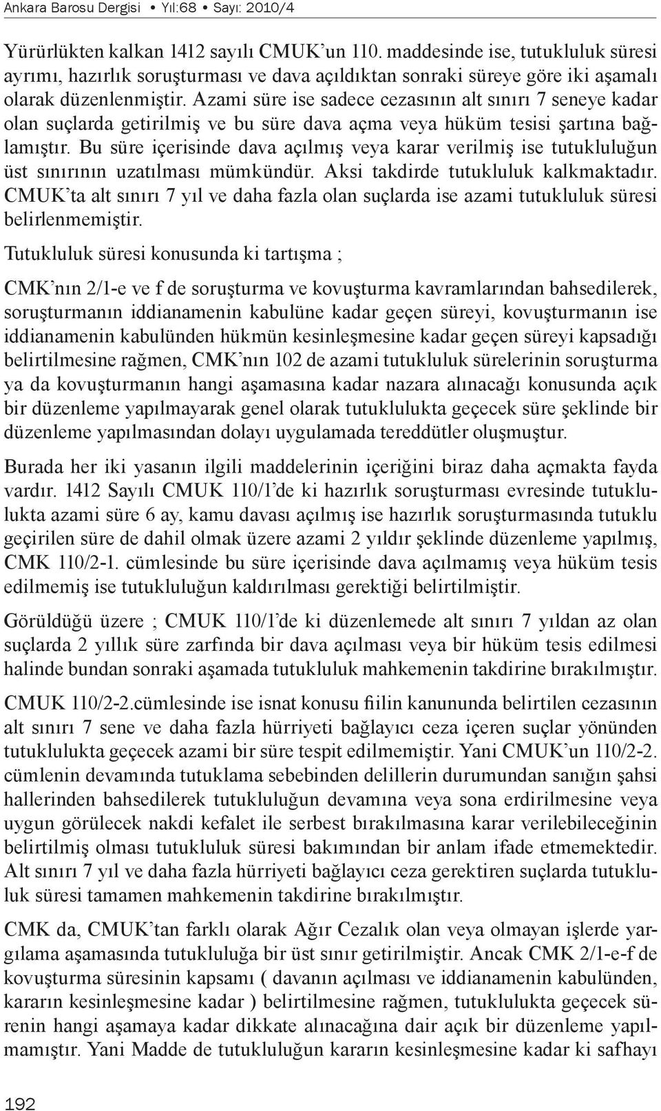 Azami süre ise sadece cezasının alt sınırı 7 seneye kadar olan suçlarda getirilmiş ve bu süre dava açma veya hüküm tesisi şartına bağlamıştır.