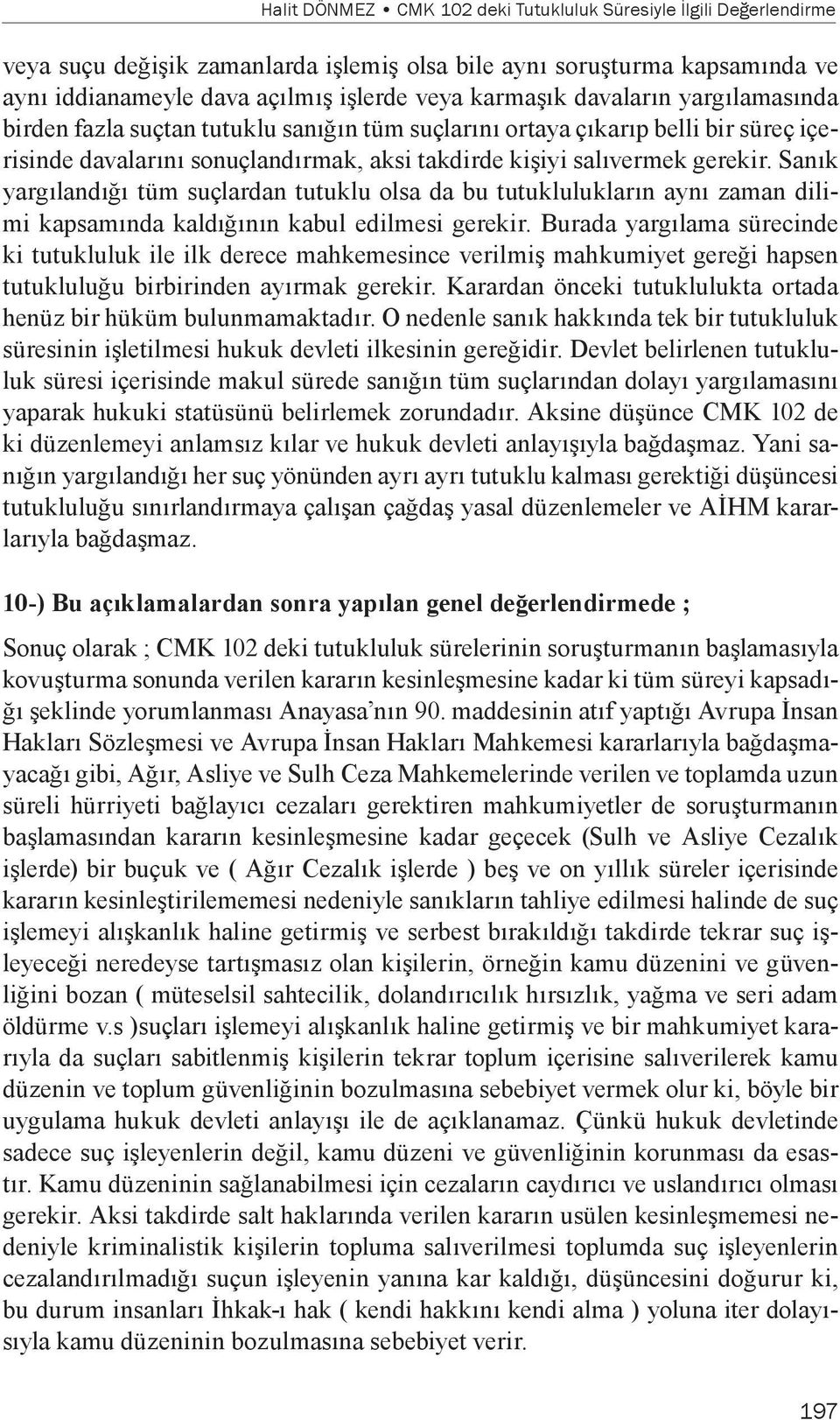 Sanık yargılandığı tüm suçlardan tutuklu olsa da bu tutuklulukların aynı zaman dilimi kapsamında kaldığının kabul edilmesi gerekir.