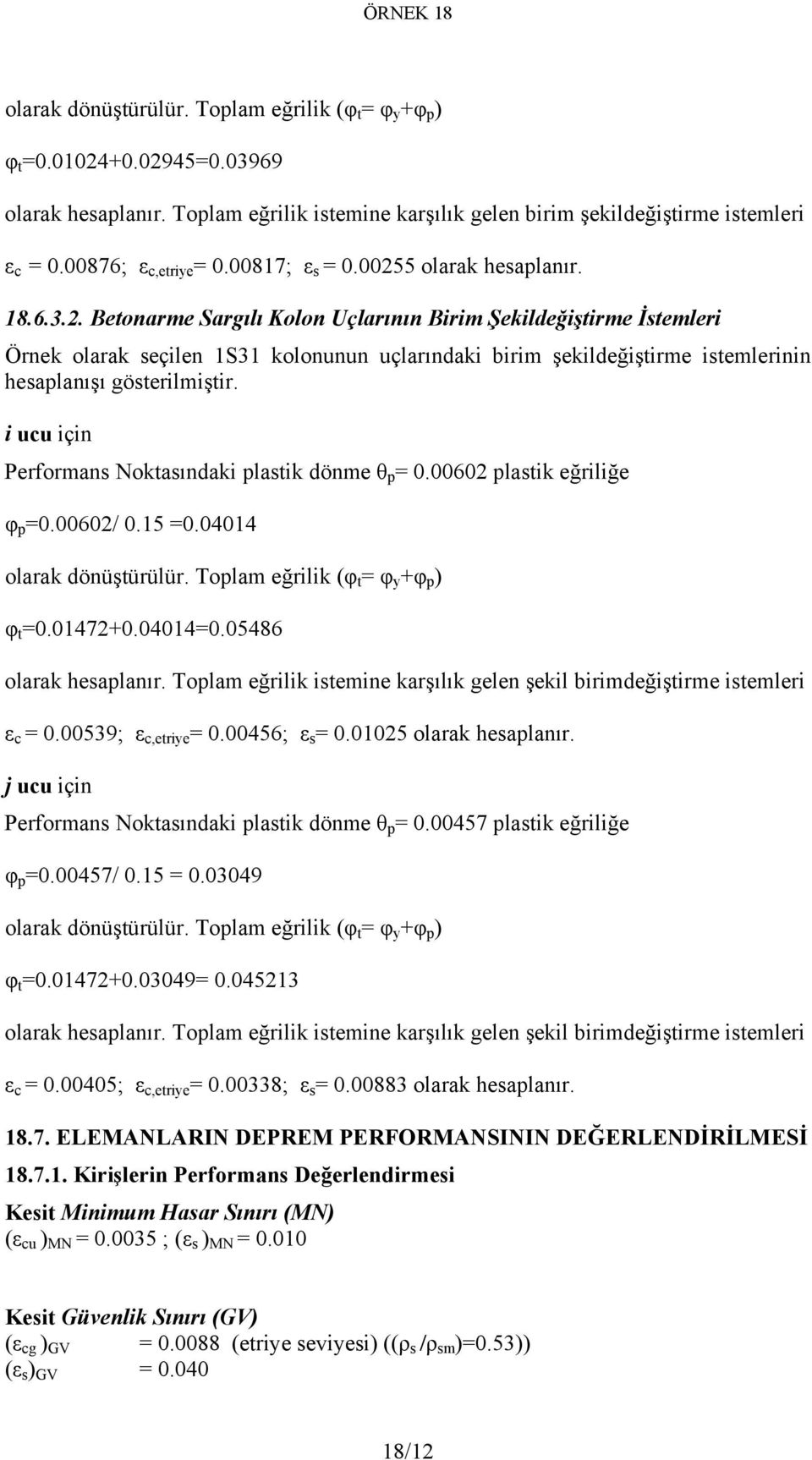 i ucu için Performans Noktasındaki plastik dönme θ p =.62 plastik eğriliğe φ p =.62/.15 =.414 olarak dönüştürülür. Toplam eğrilik (φ t = φ y +φ p ) φ t =.1472+.414=.5486 olarak hesaplanır.