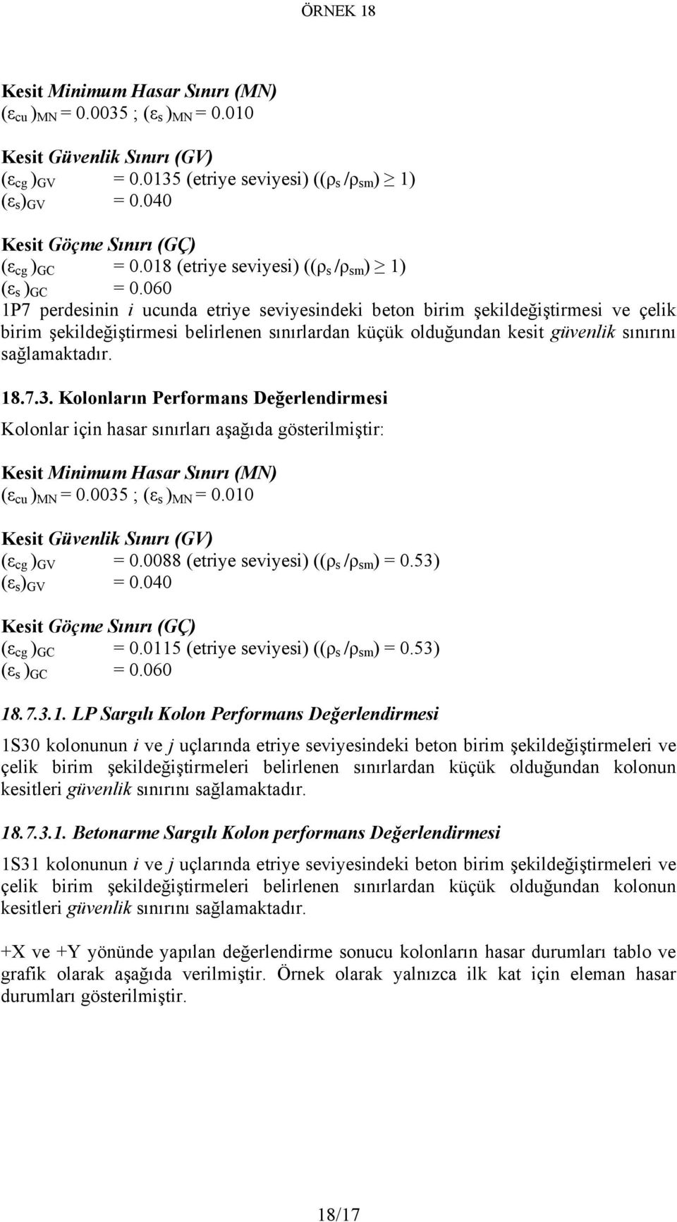 6 1P7 perdesinin i ucunda etriye seviyesindeki beton birim şekildeğiştirmesi ve çelik birim şekildeğiştirmesi belirlenen sınırlardan küçük olduğundan kesit güvenlik sınırını sağlamaktadır. 18.7.3.