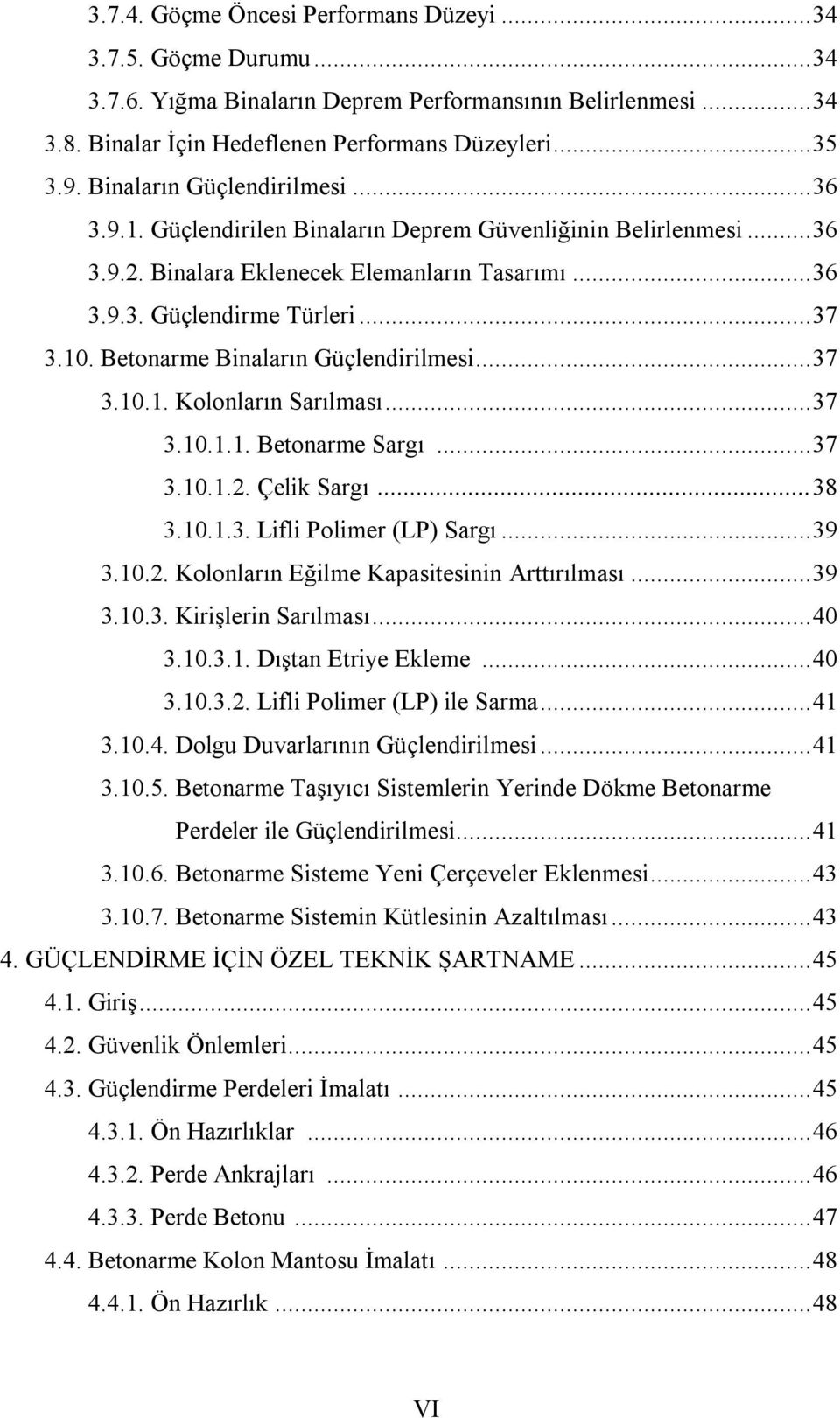 Betonarme Binaların Güçlendirilmesi... 37 3.10.1. Kolonların Sarılması... 37 3.10.1.1. Betonarme Sargı... 37 3.10.1.2. Çelik Sargı... 38 3.10.1.3. Lifli Polimer (LP) Sargı... 39 3.10.2. Kolonların Eğilme Kapasitesinin Arttırılması.