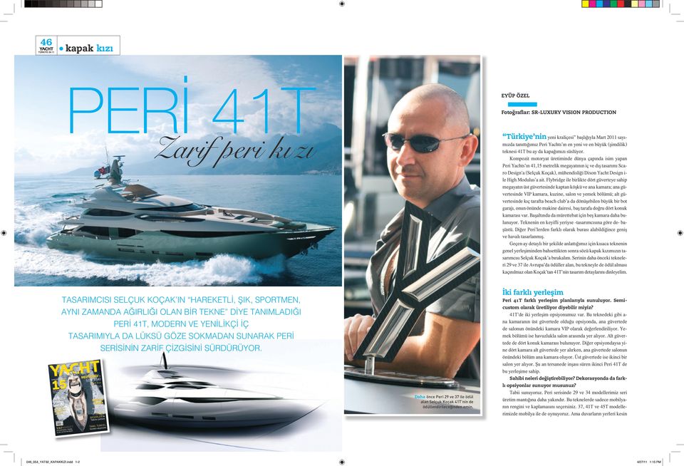 Kompozit motoryat üretiminde dünya çapında isim yapan Peri Yachts ın 41,15 metrelik megayatının iç ve dış tasarımı Scaro Design a (Selçuk Koçak), mühendisliği Dixon Yacht Design i- le High Modulus a