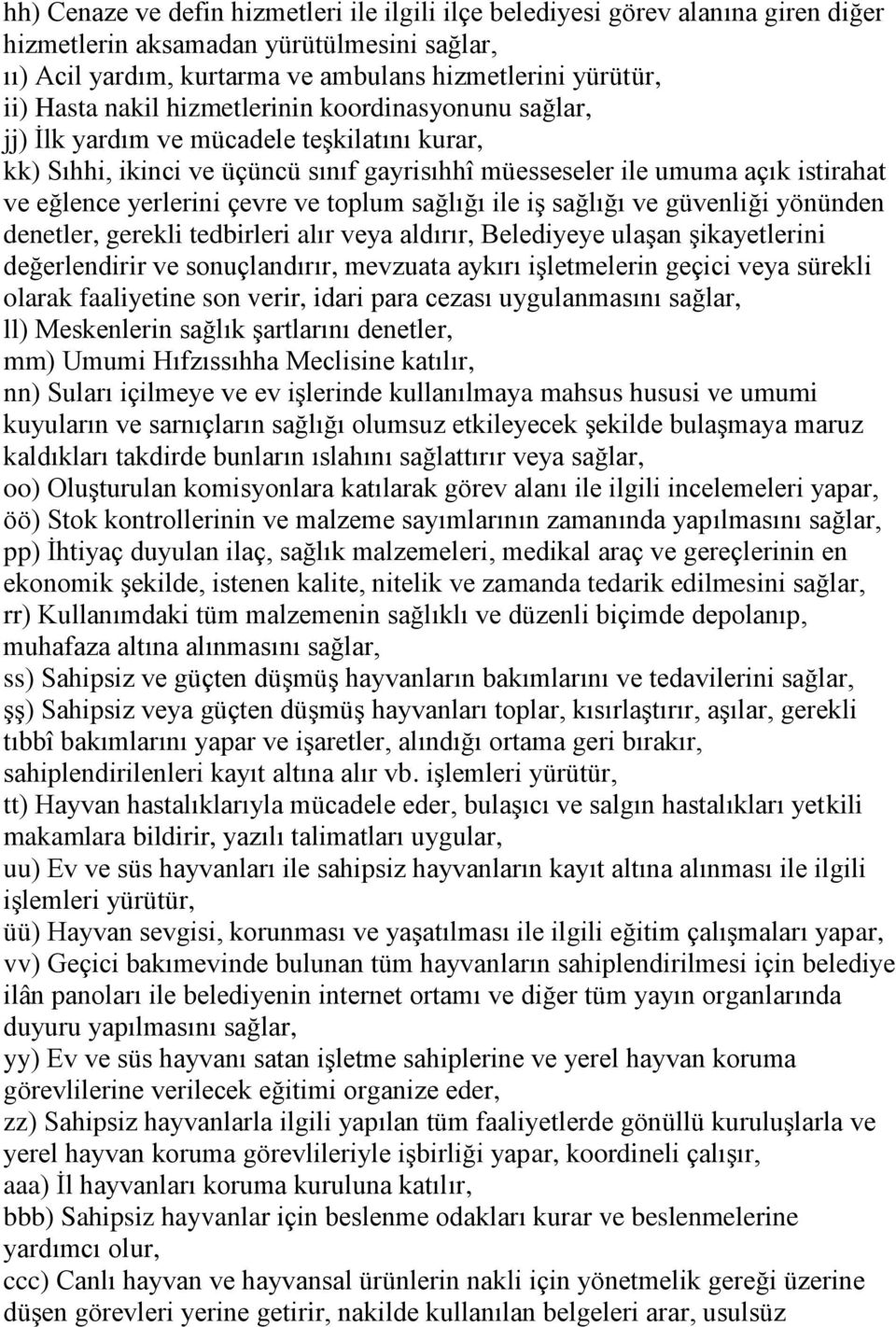 ve toplum sağlığı ile iş sağlığı ve güvenliği yönünden denetler, gerekli tedbirleri alır veya aldırır, Belediyeye ulaşan şikayetlerini değerlendirir ve sonuçlandırır, mevzuata aykırı işletmelerin