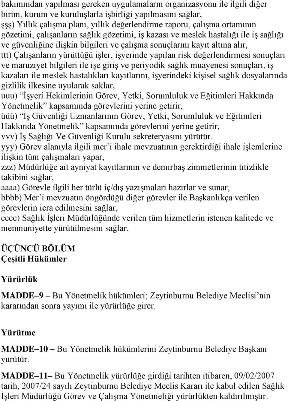 işler, işyerinde yapılan risk değerlendirmesi sonuçları ve maruziyet bilgileri ile işe giriş ve periyodik sağlık muayenesi sonuçları, iş kazaları ile meslek hastalıkları kayıtlarını, işyerindeki