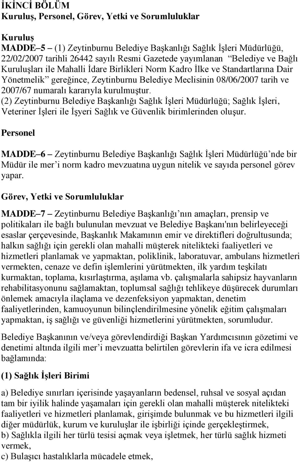 kurulmuştur. (2) Zeytinburnu Belediye Başkanlığı Sağlık İşleri Müdürlüğü; Sağlık İşleri, Veteriner İşleri ile İşyeri Sağlık ve Güvenlik birimlerinden oluşur.