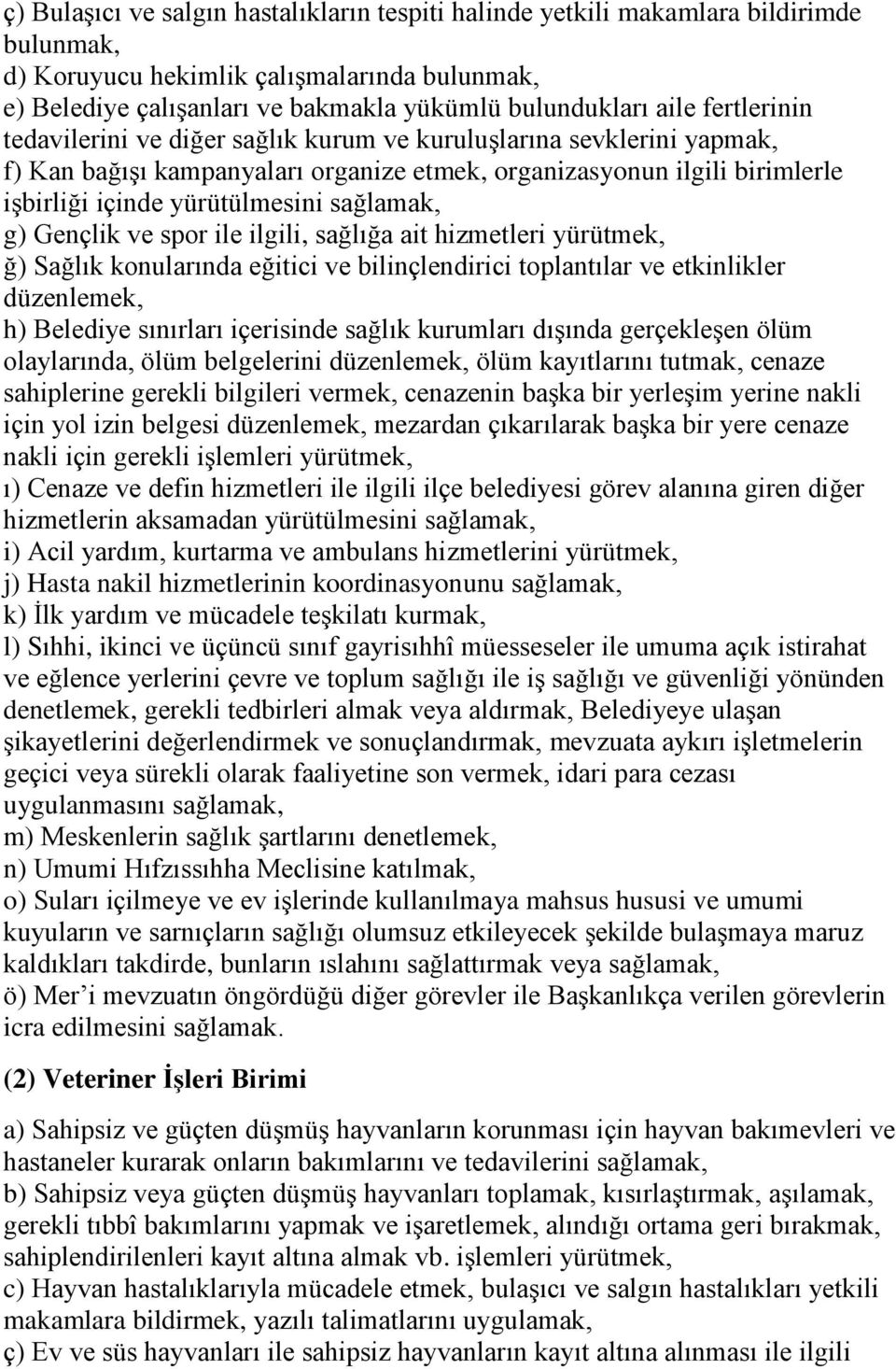 g) Gençlik ve spor ile ilgili, sağlığa ait hizmetleri yürütmek, ğ) Sağlık konularında eğitici ve bilinçlendirici toplantılar ve etkinlikler düzenlemek, h) Belediye sınırları içerisinde sağlık