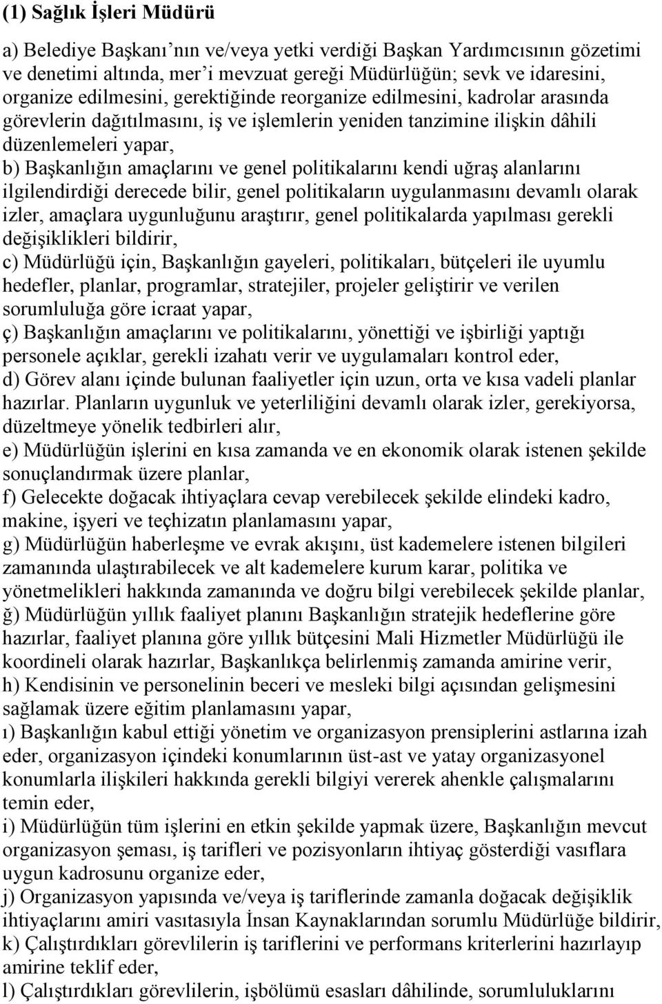 politikalarını kendi uğraş alanlarını ilgilendirdiği derecede bilir, genel politikaların uygulanmasını devamlı olarak izler, amaçlara uygunluğunu araştırır, genel politikalarda yapılması gerekli