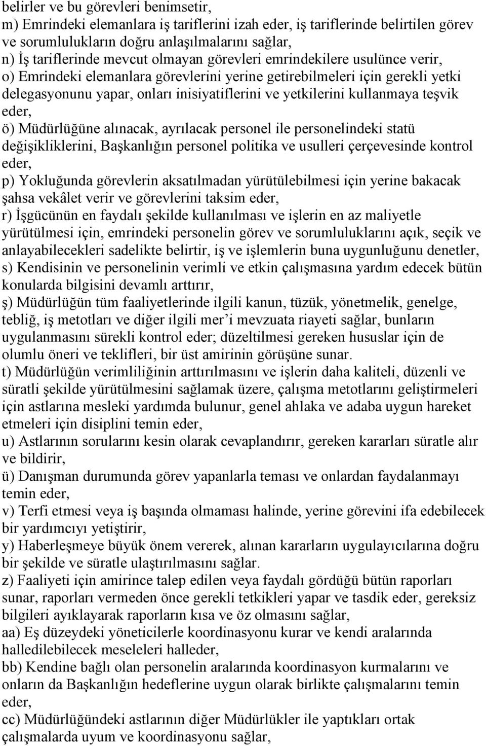 teşvik eder, ö) Müdürlüğüne alınacak, ayrılacak personel ile personelindeki statü değişikliklerini, Başkanlığın personel politika ve usulleri çerçevesinde kontrol eder, p) Yokluğunda görevlerin