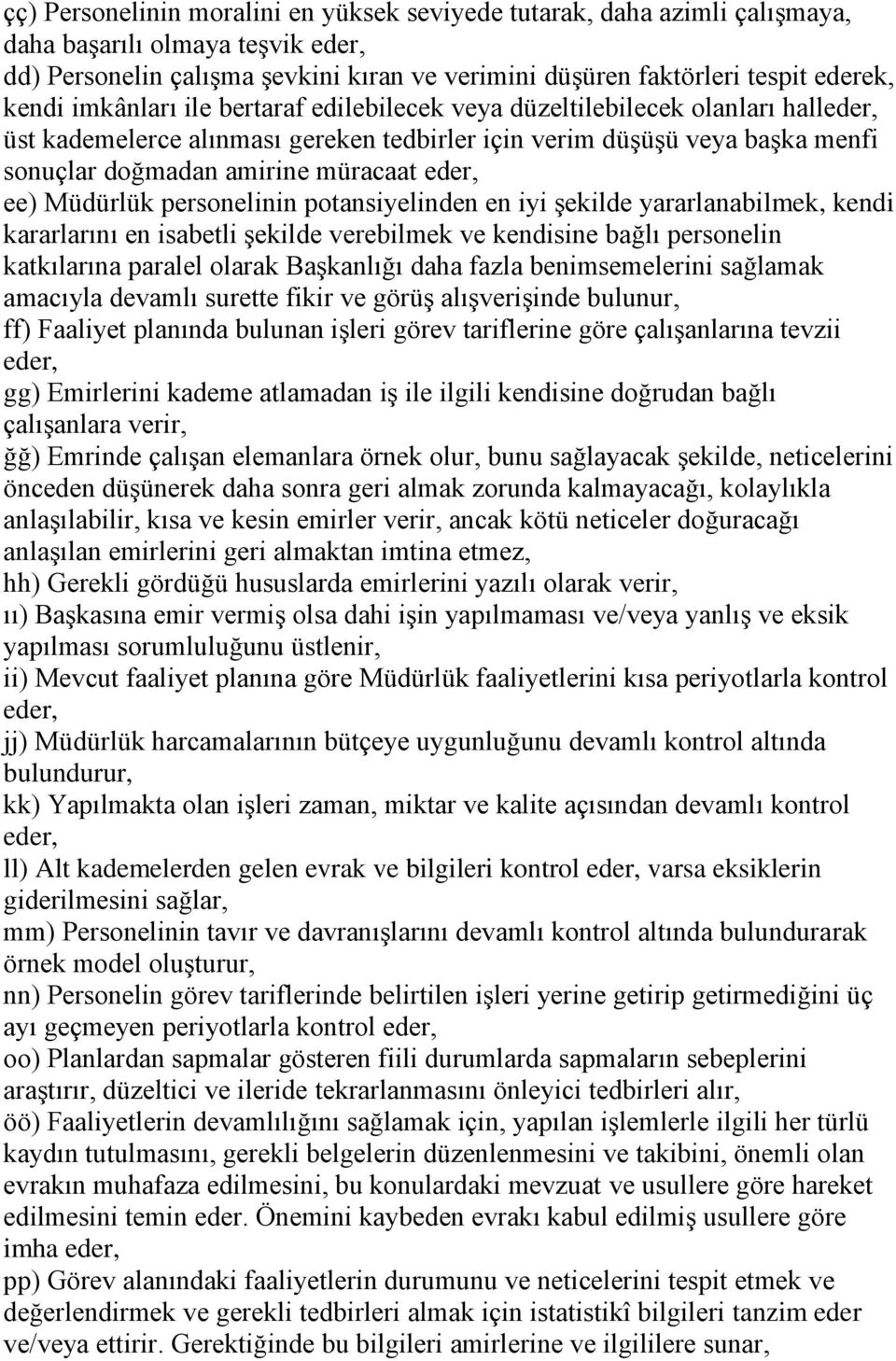 Müdürlük personelinin potansiyelinden en iyi şekilde yararlanabilmek, kendi kararlarını en isabetli şekilde verebilmek ve kendisine bağlı personelin katkılarına paralel olarak Başkanlığı daha fazla