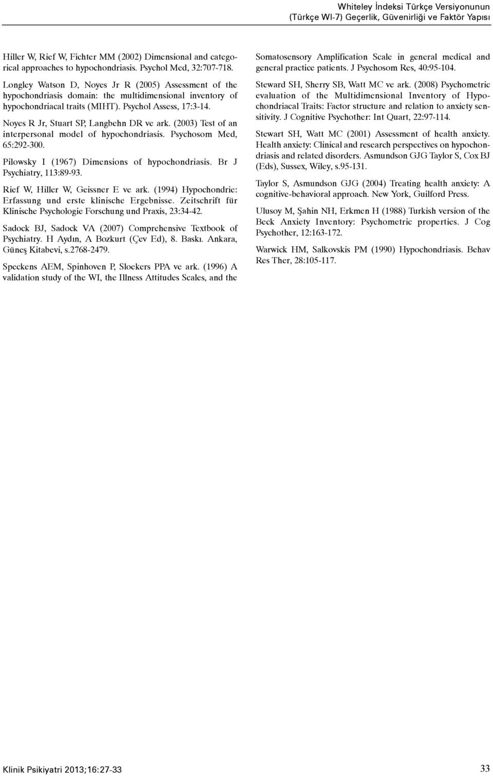 Noyes R Jr, Stuart SP, Langbehn DR ve ark. (2003) Test of an interpersonal model of hypochondriasis. Psychosom Med, 65:292-300. Pilowsky I (1967) Dimensions of hypochondriasis.