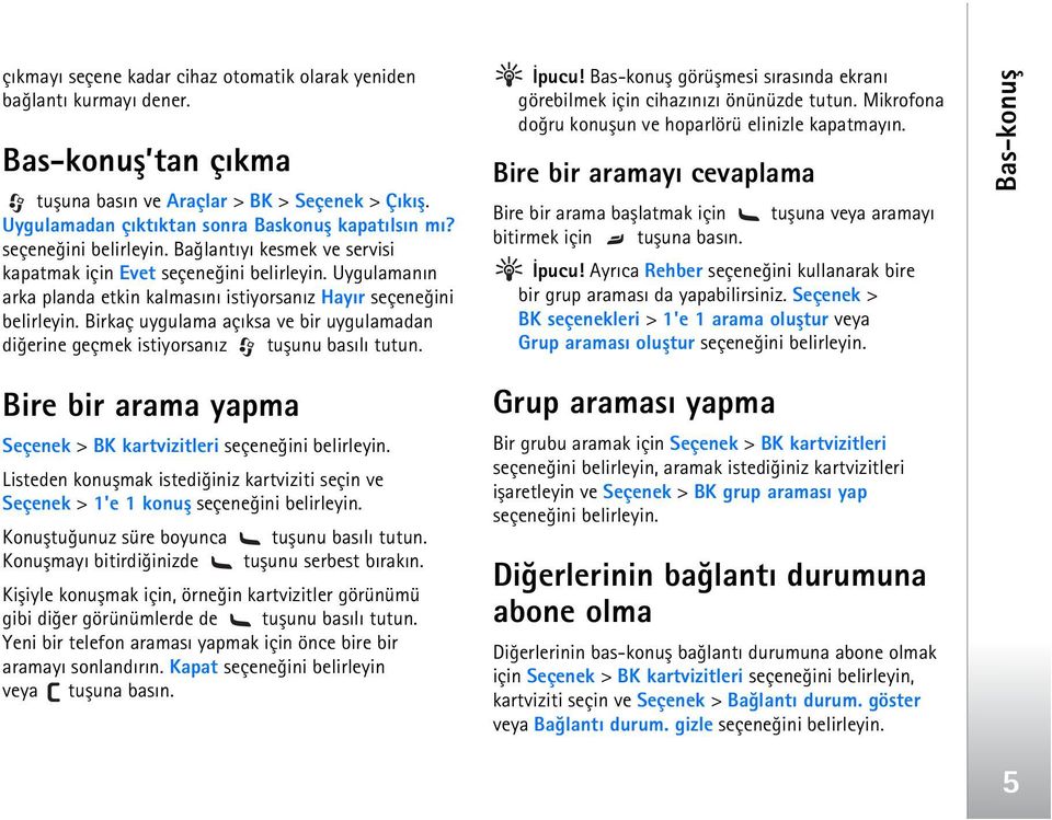 Birkaç uygulama açýksa ve bir uygulamadan diðerine geçmek istiyorsanýz tuþunu basýlý tutun. Ýpucu! Bas-konuþ görüþmesi sýrasýnda ekraný görebilmek için cihazýnýzý önünüzde tutun.