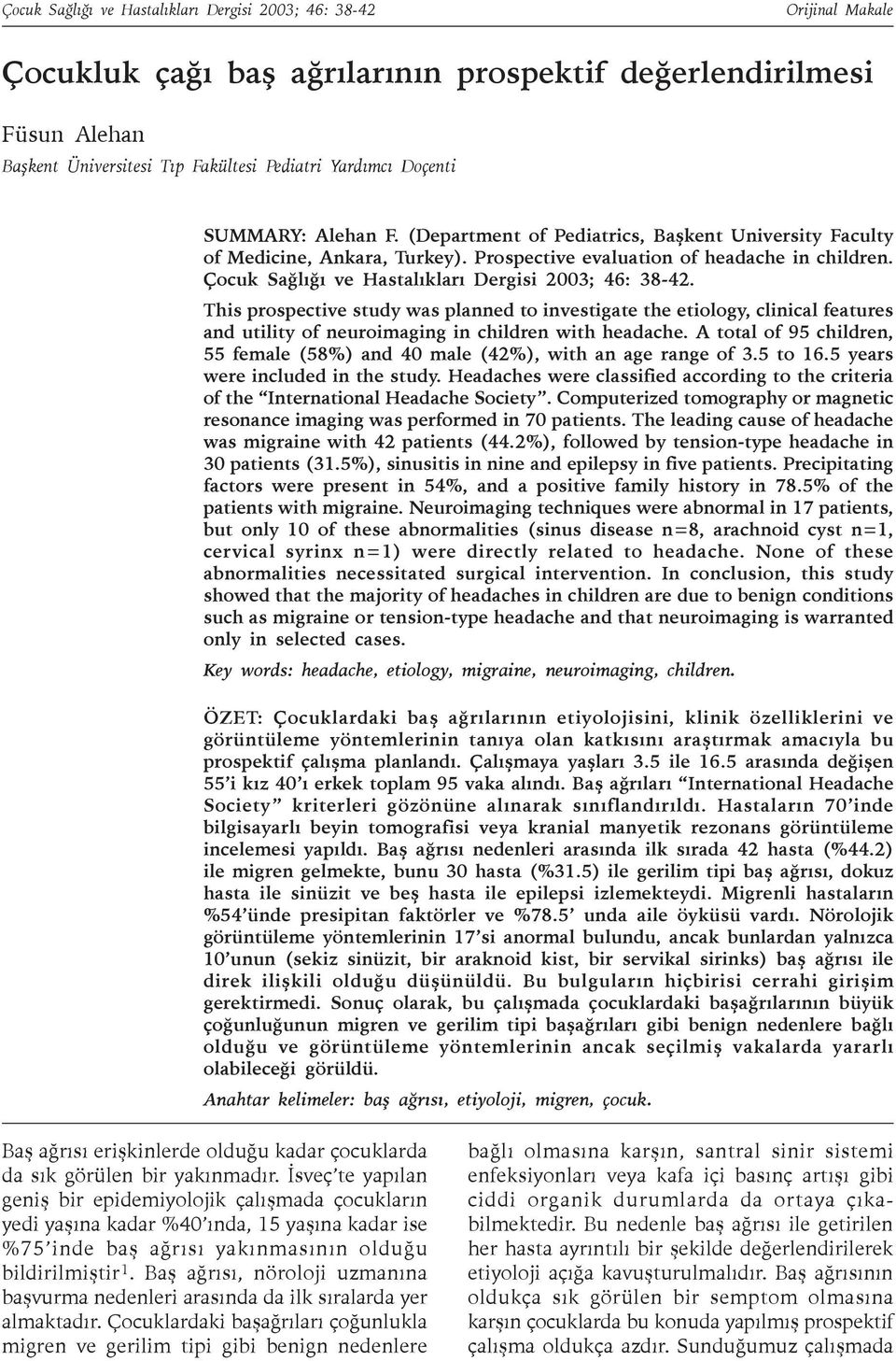 Çocuk Saðlýðý ve Hastalýklarý Dergisi 2003; 46: 38-42. This prospective study was planned to investigate the etiology, clinical features and utility of neuroimaging in children with headache.