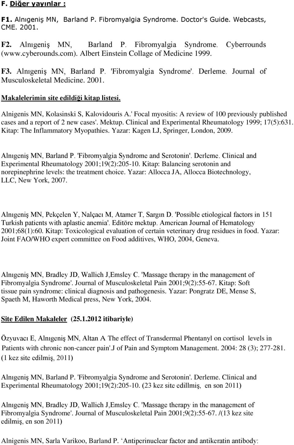 Alnigenis MN, Kolasinski S, Kalovidouris A.' Focal myositis: A review of 100 previously published cases and a report of 2 new cases'. Mektup. Clinical and Experimental Rheumatology 1999; 17(5):631.