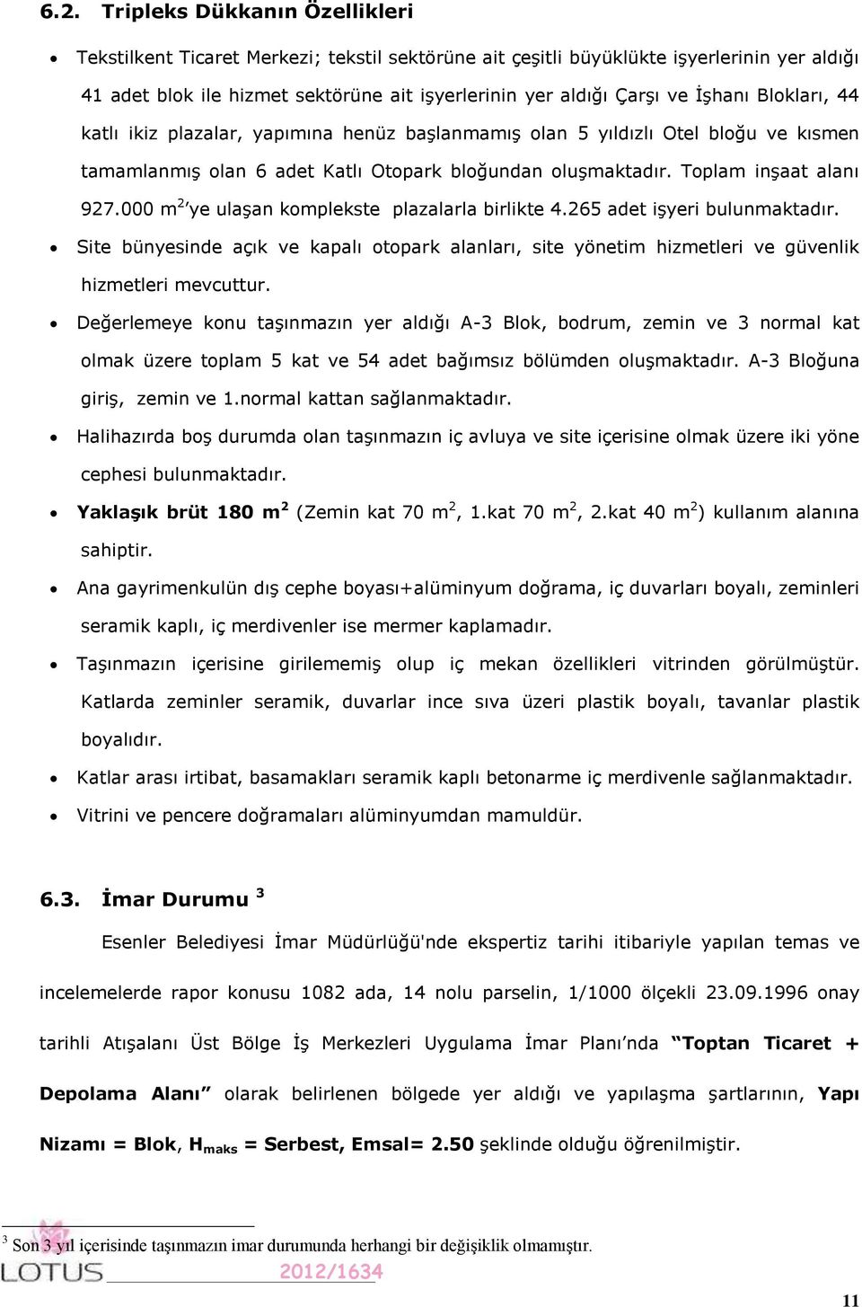 000 m 2 ye ulaşan komplekste plazalarla birlikte 4.265 adet işyeri bulunmaktadır. Site bünyesinde açık ve kapalı otopark alanları, site yönetim hizmetleri ve güvenlik hizmetleri mevcuttur.