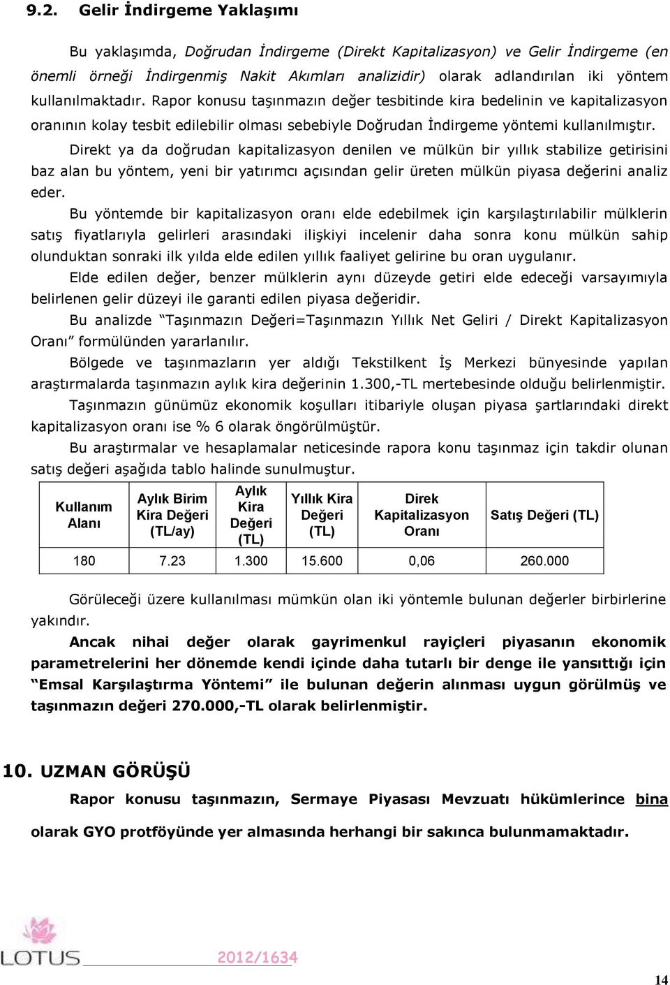 Direkt ya da doğrudan kapitalizasyon denilen ve mülkün bir yıllık stabilize getirisini baz alan bu yöntem, yeni bir yatırımcı açısından gelir üreten mülkün piyasa değerini analiz eder.