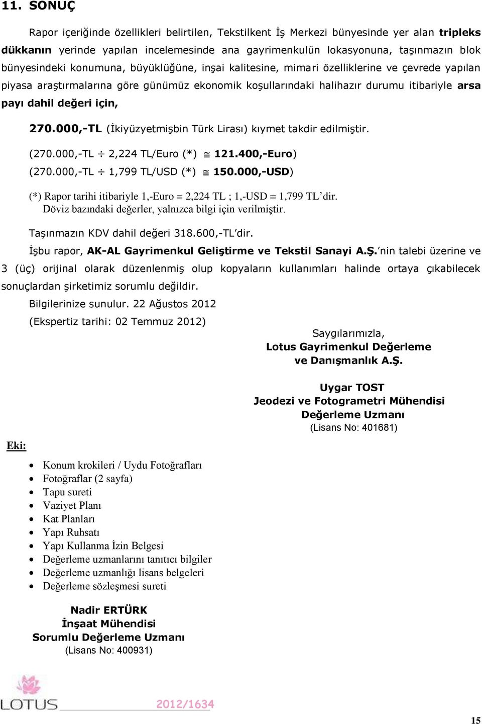 değeri için, 270.000,-TL (İkiyüzyetmişbin Türk Lirası) kıymet takdir edilmiştir. (270.000,-TL 2,224 TL/Euro (*) 121.400,-Euro) (270.000,-TL 1,799 TL/USD (*) 150.