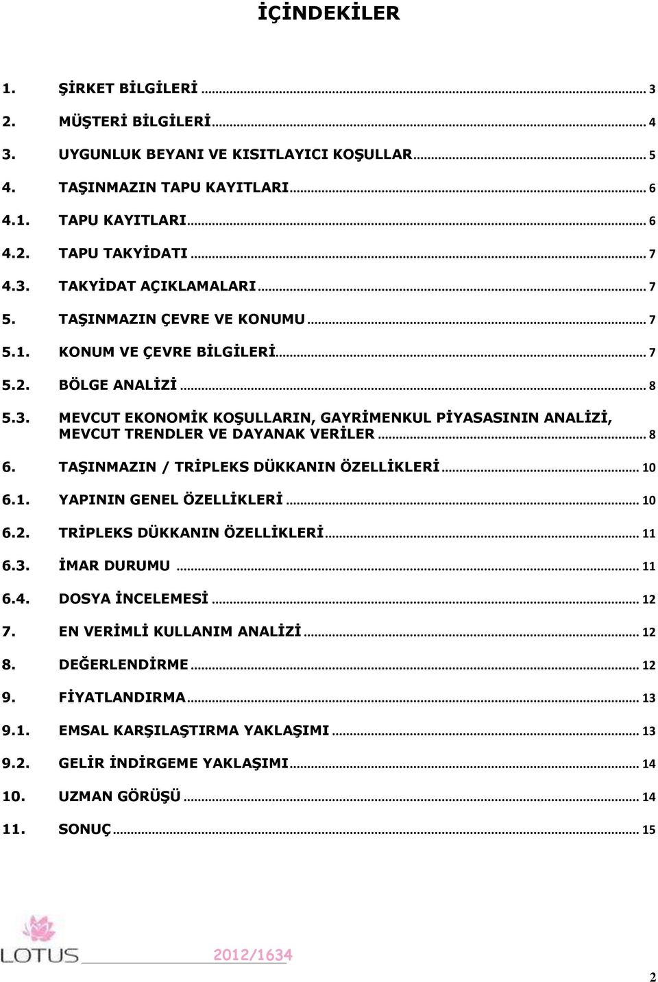 .. 8 6. TAŞINMAZIN / TRİPLEKS DÜKKANIN ÖZELLİKLERİ... 10 6.1. YAPININ GENEL ÖZELLİKLERİ... 10 6.2. TRİPLEKS DÜKKANIN ÖZELLİKLERİ... 11 6.3. İMAR DURUMU... 11 6.4. DOSYA İNCELEMESİ... 12 7.