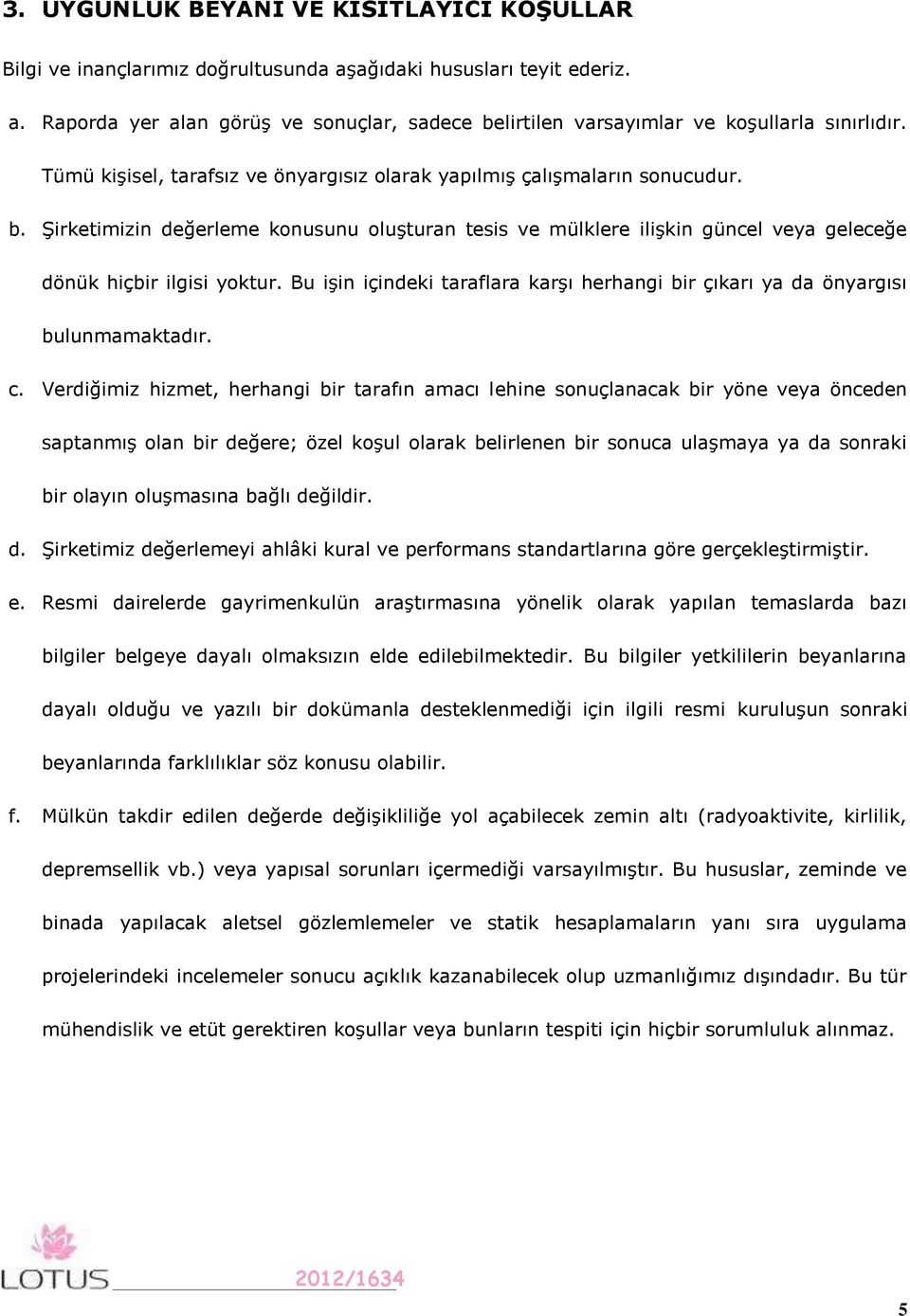 Bu işin içindeki taraflara karşı herhangi bir çıkarı ya da önyargısı bulunmamaktadır. c.