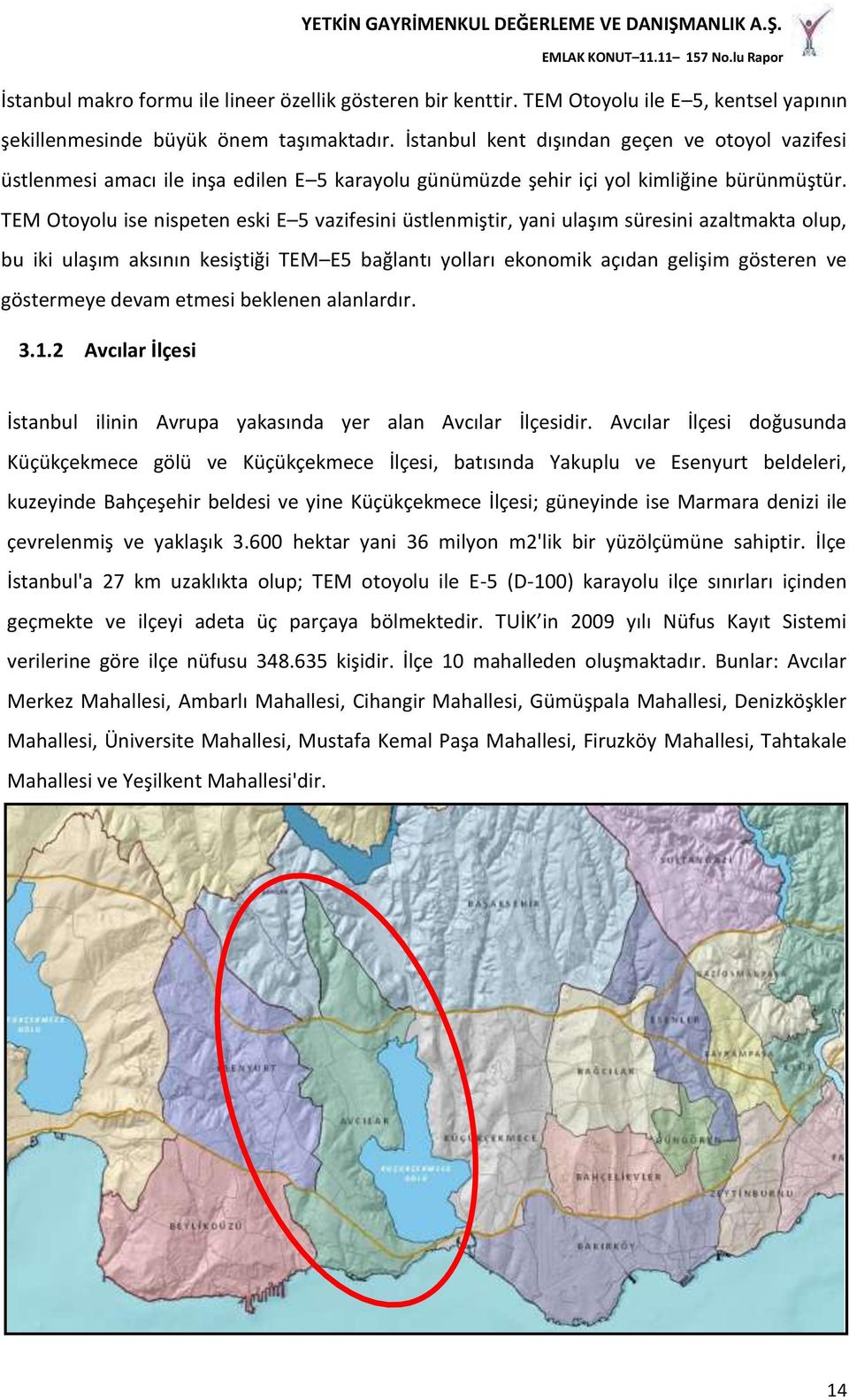 TEM Otoyolu ise nispeten eski E 5 vazifesini üstlenmiştir, yani ulaşım süresini azaltmakta olup, bu iki ulaşım aksının kesiştiği TEM E5 bağlantı yolları ekonomik açıdan gelişim gösteren ve göstermeye