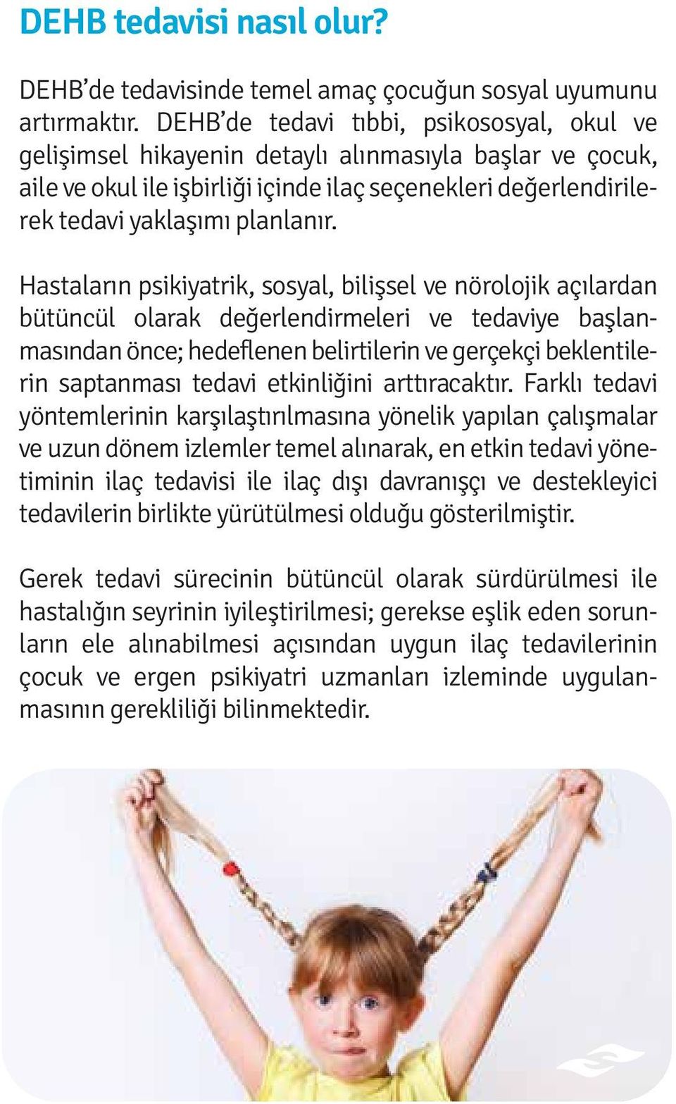 Hastaların psikiyatrik, sosyal, bilişsel ve nörolojik açılardan bütüncül olarak değerlendirmeleri ve tedaviye başlanmasından önce; hedeflenen belirtilerin ve gerçekçi beklentilerin saptanması tedavi