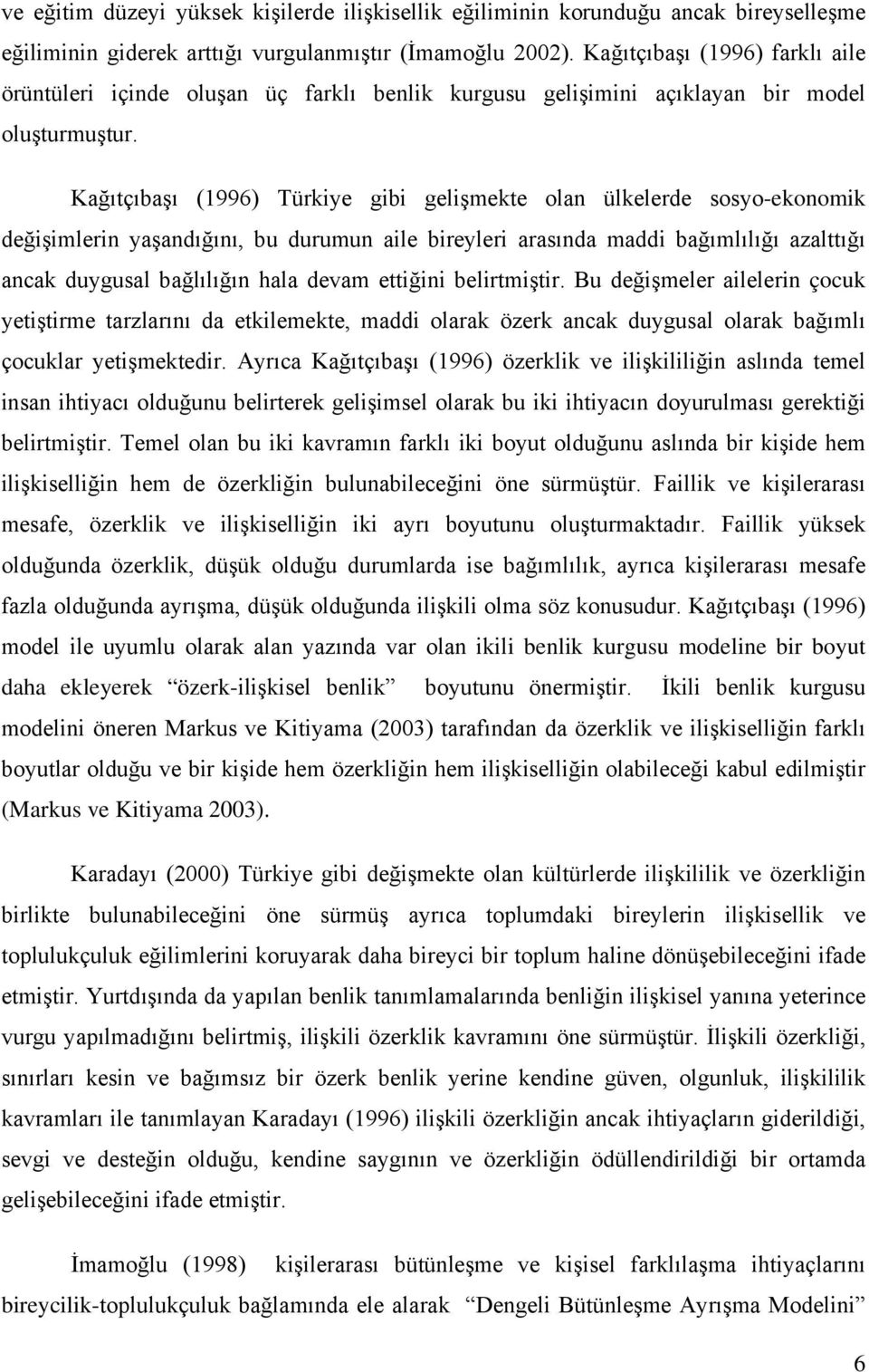 Kağıtçıbaşı (1996) Türkiye gibi gelişmekte olan ülkelerde sosyo-ekonomik değişimlerin yaşandığını, bu durumun aile bireyleri arasında maddi bağımlılığı azalttığı ancak duygusal bağlılığın hala devam