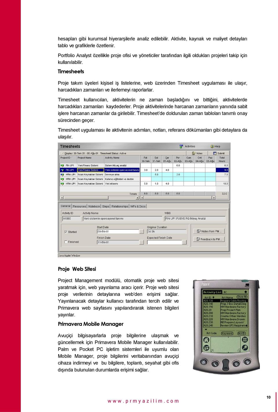 Timesheets Proje takım üyeleri kişisel iş listelerine, web üzerinden Timesheet uygulaması ile ulaşır, harcadıkları zamanları ve ilerlemeyi raporlarlar.