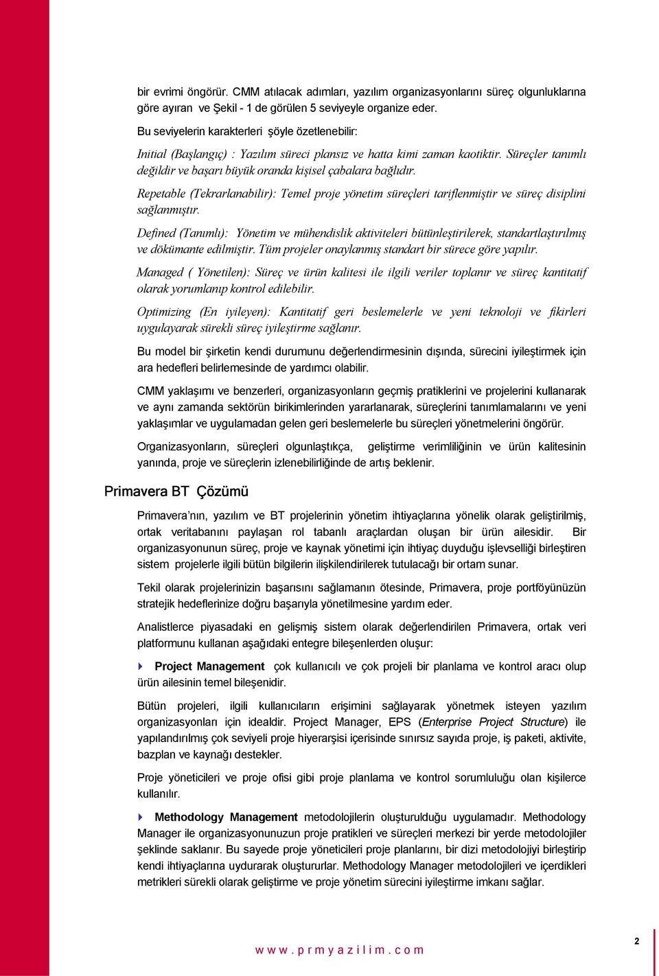 Repetable (Tekrarlanabilir): Temel proje yönetim süreçleri tariflenmiştir ve süreç disiplini sağlanmıştır.