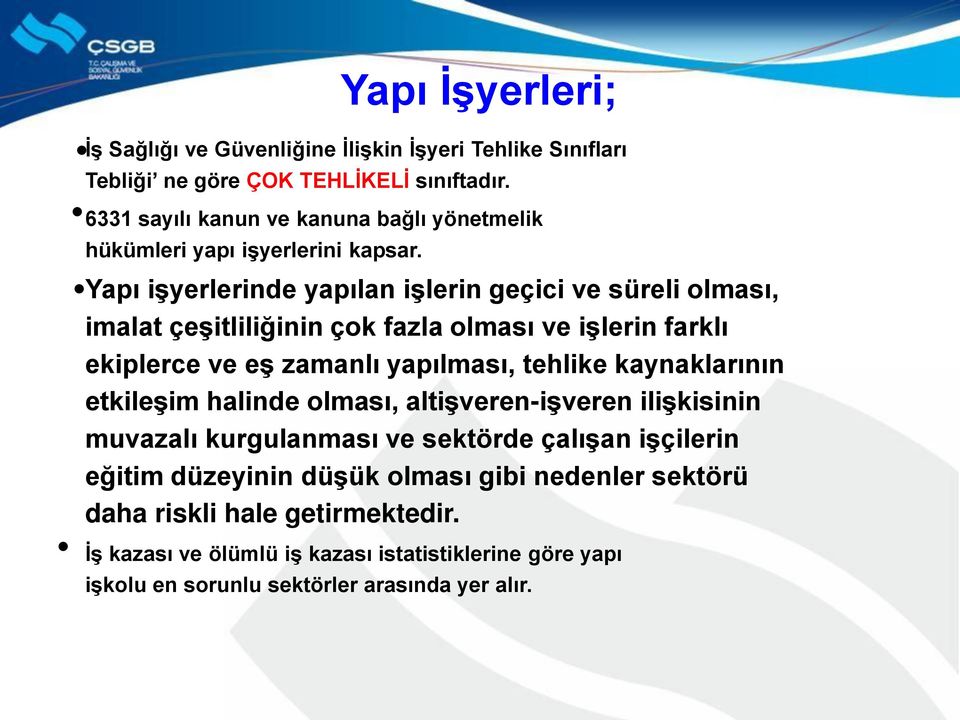 Yapı işyerlerinde yapılan işlerin geçici ve süreli olması, imalat çeşitliliğinin çok fazla olması ve işlerin farklı ekiplerce ve eş zamanlı yapılması, tehlike