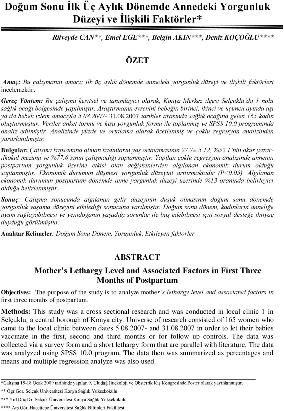 Araştırmanın evrenini bebeğin birinci, ikinci ve üçüncü ayında aşı ya da bebek izlem amacıyla 5.08.2007-31.08.2007 tarihler arasında sağlık ocağına gelen 165 kadın oluşturmuştur.