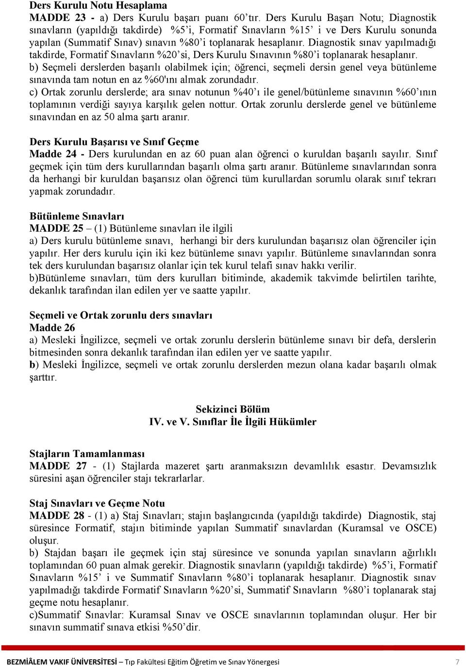 Diagnostik sınav yapılmadığı takdirde, Formatif Sınavların %20 si, Ders Kurulu Sınavının %80 i toplanarak hesaplanır.