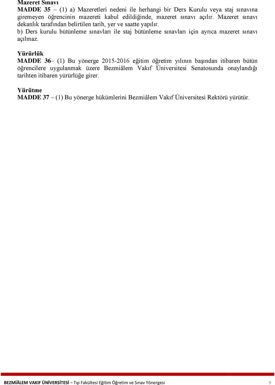 Yürürlük MADDE 36 (1) Bu yönerge 2015-2016 eğitim öğretim yılının başından itibaren bütün öğrencilere uygulanmak üzere Bezmiâlem Vakıf Üniversitesi Senatosunda onaylandığı tarihten