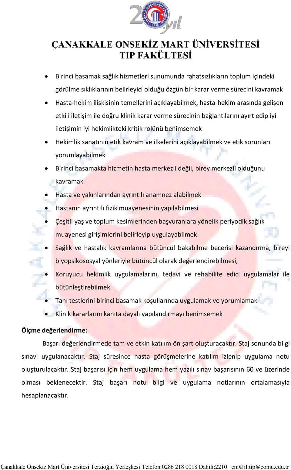 sanatının etik kavram ve ilkelerini açıklayabilmek ve etik sorunları yorumlayabilmek Birinci basamakta hizmetin hasta merkezli değil, birey merkezli olduğunu kavramak Hasta ve yakınlarından ayrıntılı