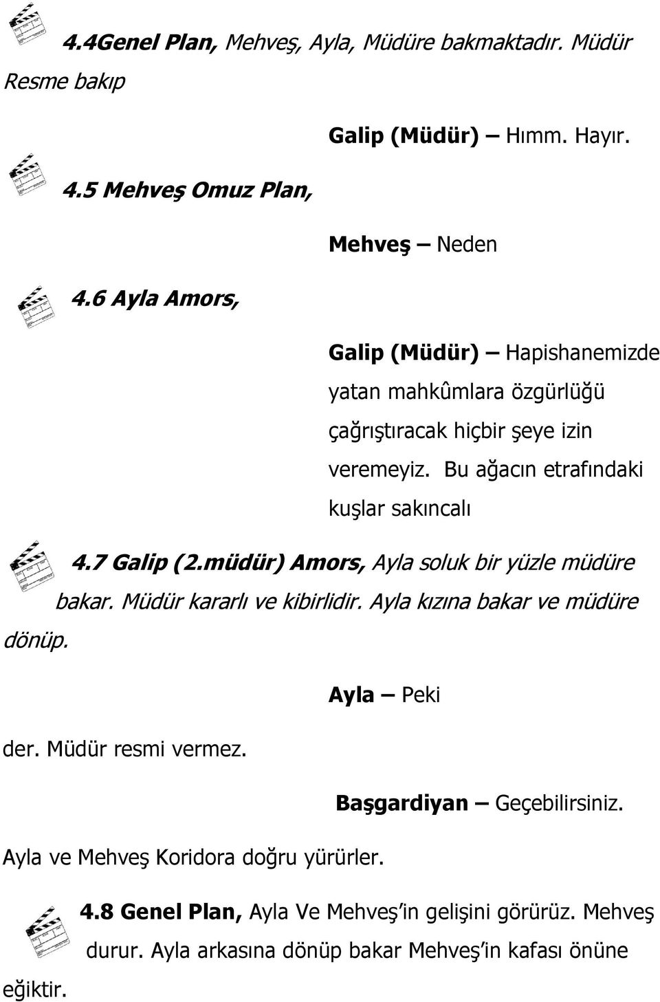 7 Galip (2.müdür) Amors, Ayla soluk bir yüzle müdüre bakar. Müdür kararlı ve kibirlidir. Ayla kızına bakar ve müdüre dönüp. Ayla Peki der. Müdür resmi vermez.